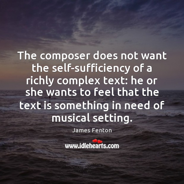 The composer does not want the self-sufficiency of a richly complex text: James Fenton Picture Quote