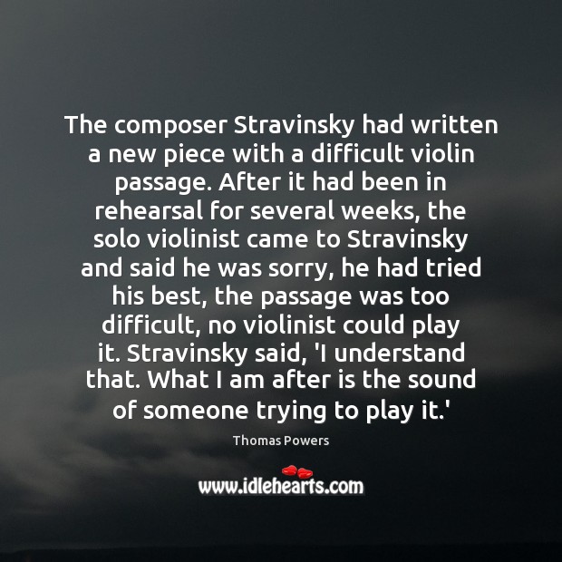 The composer Stravinsky had written a new piece with a difficult violin Thomas Powers Picture Quote
