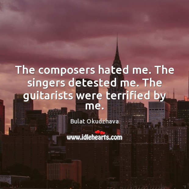 The composers hated me. The singers detested me. The guitarists were terrified by me. Image
