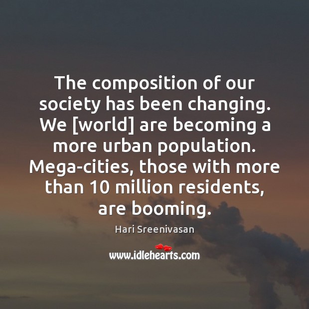 The composition of our society has been changing. We [world] are becoming Hari Sreenivasan Picture Quote