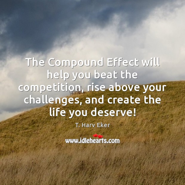 The Compound Effect will help you beat the competition, rise above your T. Harv Eker Picture Quote