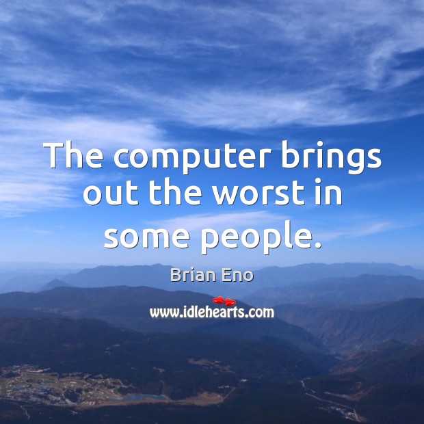 The computer brings out the worst in some people. Computers Quotes Image