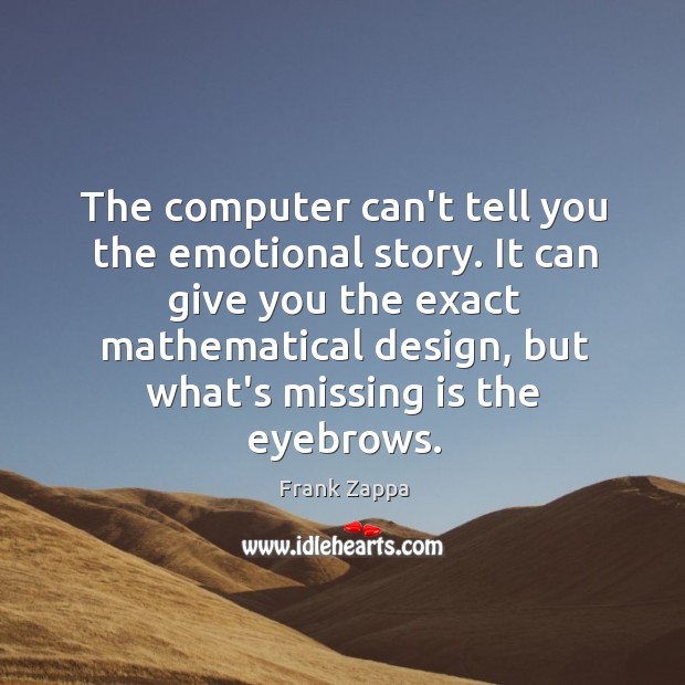 The computer can’t tell you the emotional story. It can give you Image