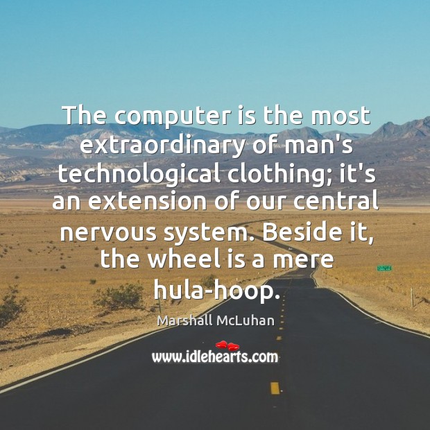 The computer is the most extraordinary of man’s technological clothing; it’s an Image