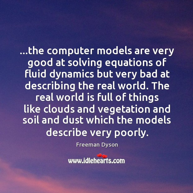 …the computer models are very good at solving equations of fluid dynamics Freeman Dyson Picture Quote