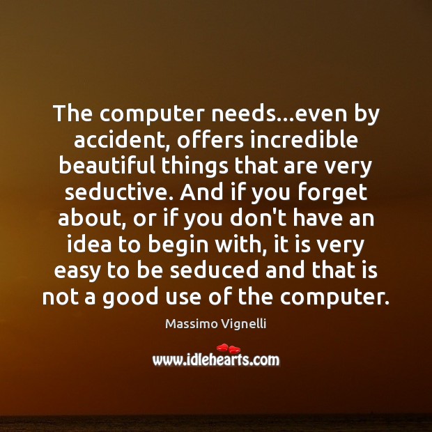 The computer needs…even by accident, offers incredible beautiful things that are Massimo Vignelli Picture Quote