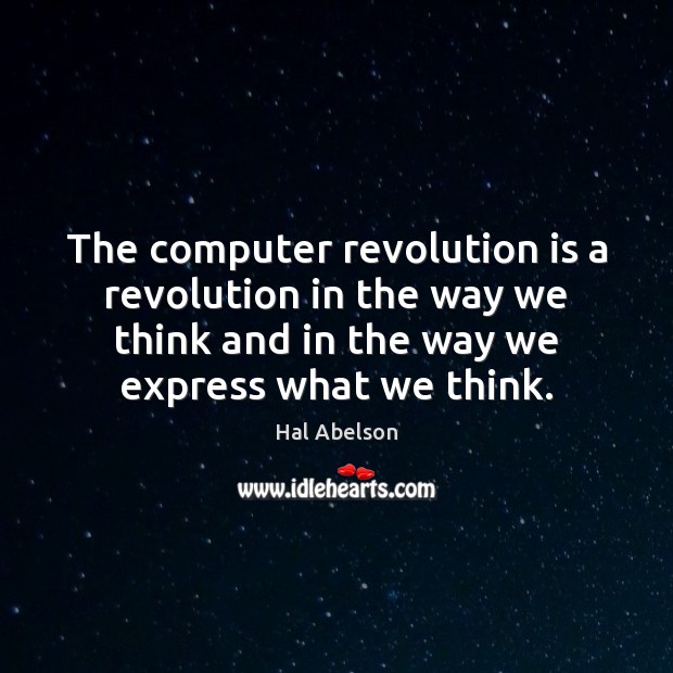 The computer revolution is a revolution in the way we think and Hal Abelson Picture Quote