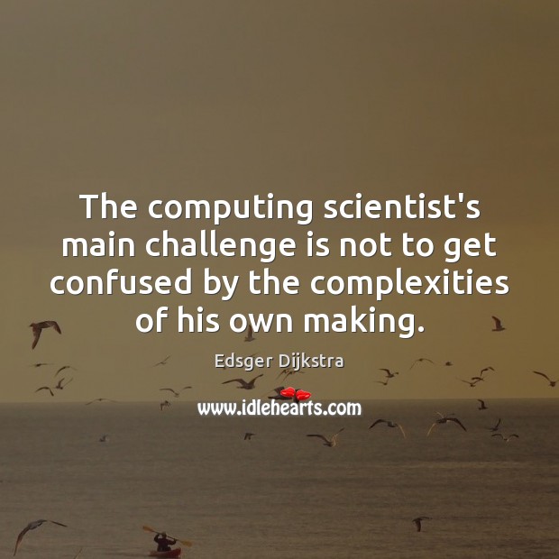 The computing scientist’s main challenge is not to get confused by the Edsger Dijkstra Picture Quote