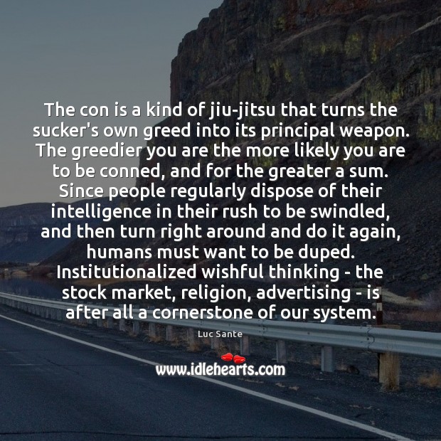 The con is a kind of jiu-jitsu that turns the sucker’s own Image