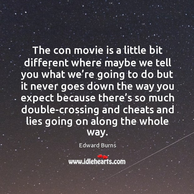 The con movie is a little bit different where maybe we tell you what we’re going to do but Image