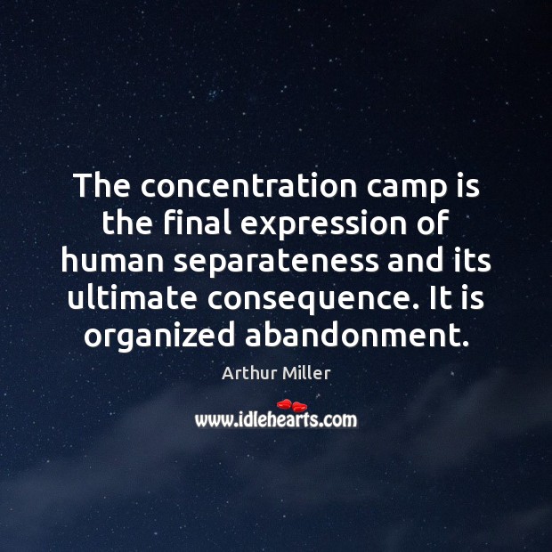 The concentration camp is the final expression of human separateness and its Image
