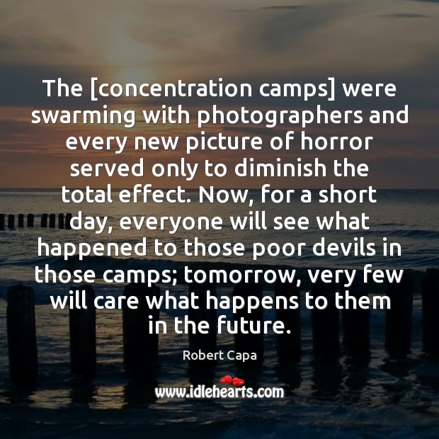 The [concentration camps] were swarming with photographers and every new picture of Robert Capa Picture Quote