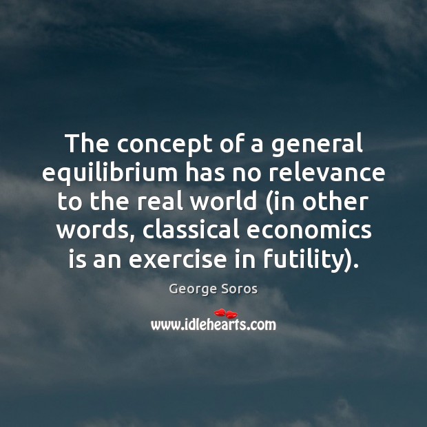 The concept of a general equilibrium has no relevance to the real Exercise Quotes Image