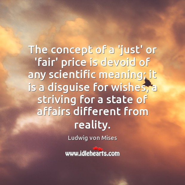 The concept of a ‘just’ or ‘fair’ price is devoid of any Ludwig von Mises Picture Quote