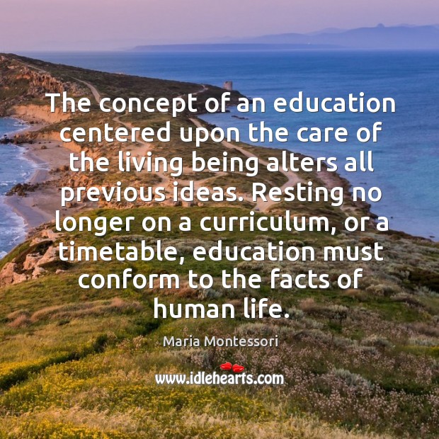 The concept of an education centered upon the care of the living Maria Montessori Picture Quote