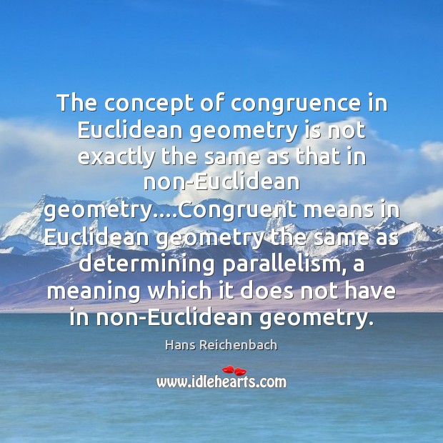 The concept of congruence in Euclidean geometry is not exactly the same Hans Reichenbach Picture Quote