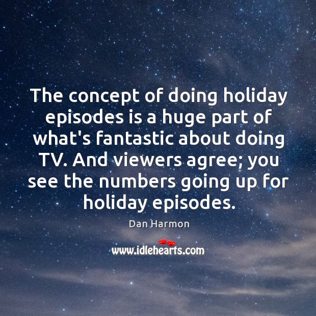 The concept of doing holiday episodes is a huge part of what’s Dan Harmon Picture Quote