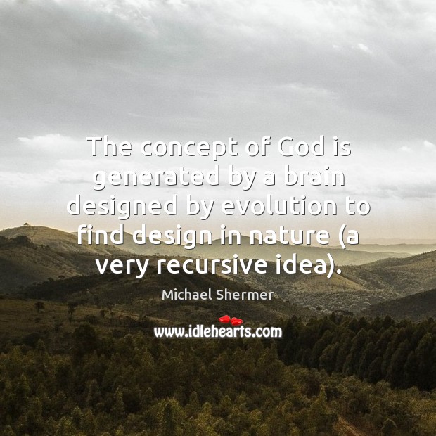 The concept of God is generated by a brain designed by evolution Michael Shermer Picture Quote