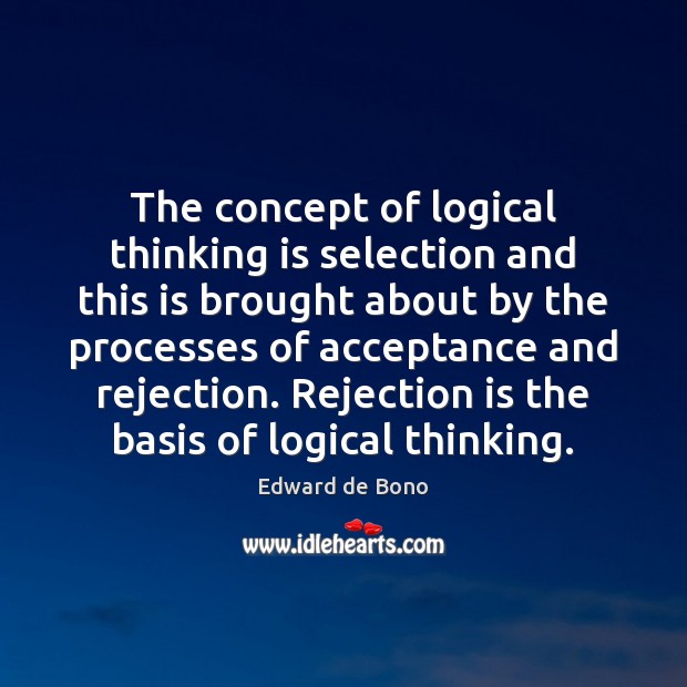 The concept of logical thinking is selection and this is brought about Edward de Bono Picture Quote