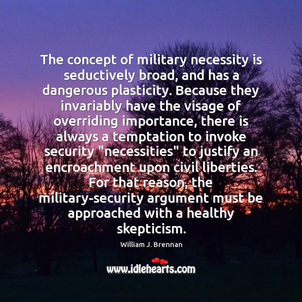 The concept of military necessity is seductively broad, and has a dangerous William J. Brennan Picture Quote