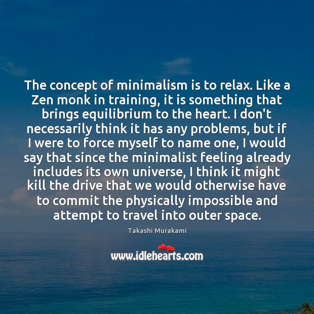 The concept of minimalism is to relax. Like a Zen monk in Takashi Murakami Picture Quote