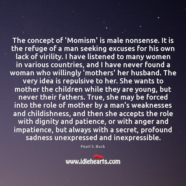 The concept of ‘Momism’ is male nonsense. It is the refuge of Pearl S. Buck Picture Quote