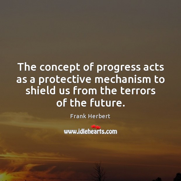 The concept of progress acts as a protective mechanism to shield us Frank Herbert Picture Quote