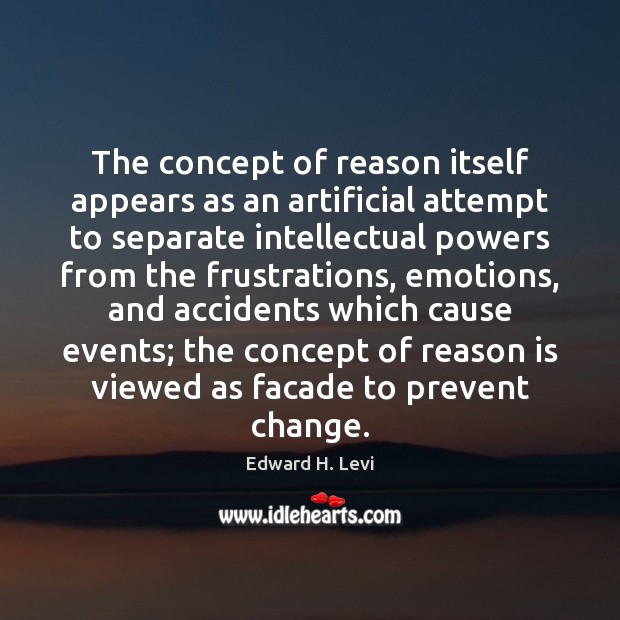 The concept of reason itself appears as an artificial attempt to separate Edward H. Levi Picture Quote