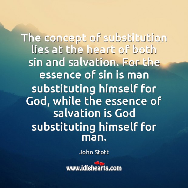 The concept of substitution lies at the heart of both sin and John Stott Picture Quote
