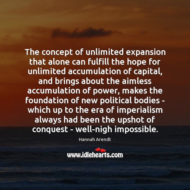 The concept of unlimited expansion that alone can fulfill the hope for Hannah Arendt Picture Quote