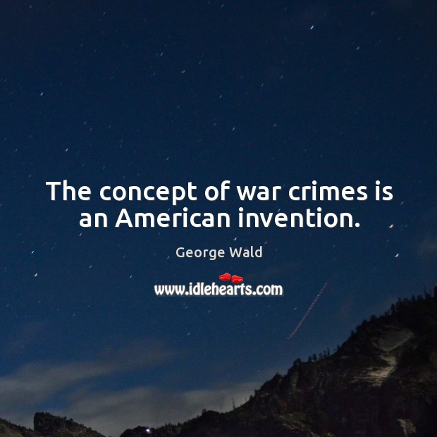 The concept of war crimes is an american invention. Image