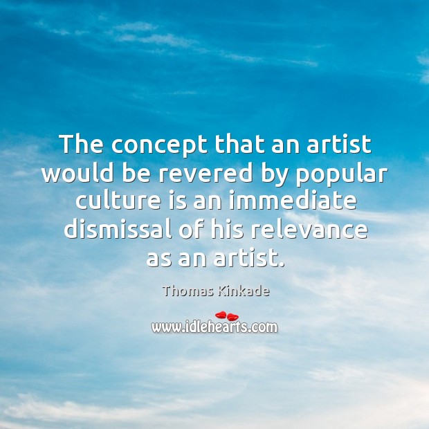 The concept that an artist would be revered by popular culture is an immediate Image
