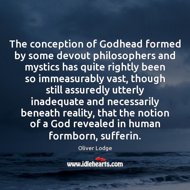 The conception of Godhead formed by some devout philosophers and mystics has 