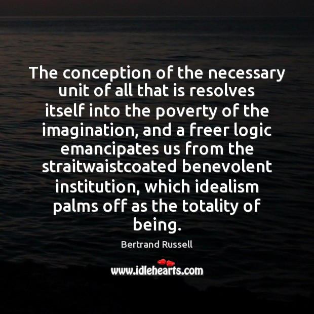 The conception of the necessary unit of all that is resolves itself Bertrand Russell Picture Quote