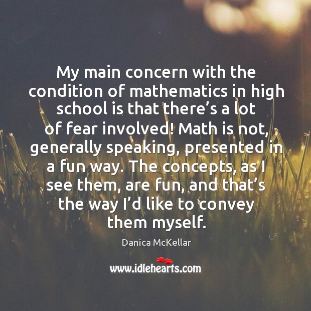 The concepts, as I see them, are fun, and that’s the way I’d like to convey them myself. Danica McKellar Picture Quote