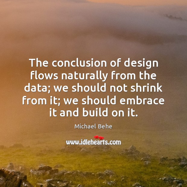 The conclusion of design flows naturally from the data; we should not Michael Behe Picture Quote