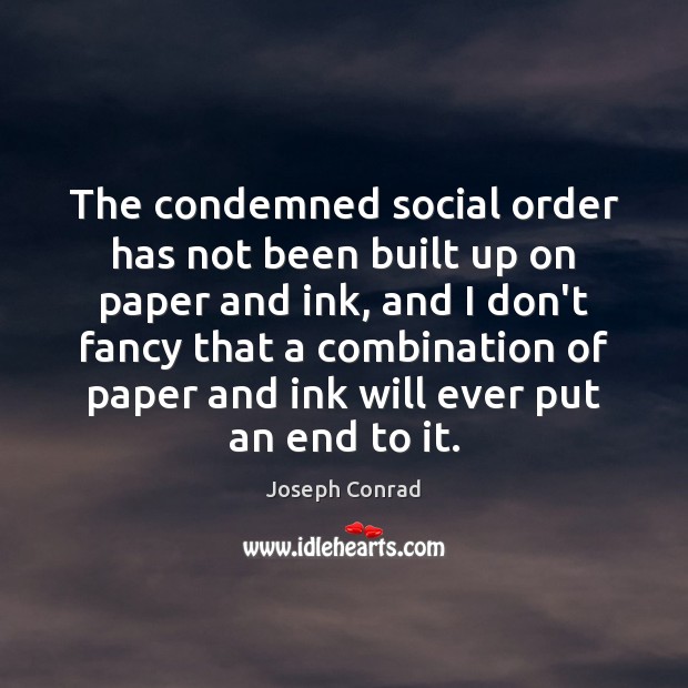 The condemned social order has not been built up on paper and Joseph Conrad Picture Quote
