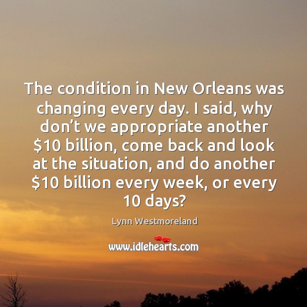 The condition in new orleans was changing every day. Lynn Westmoreland Picture Quote