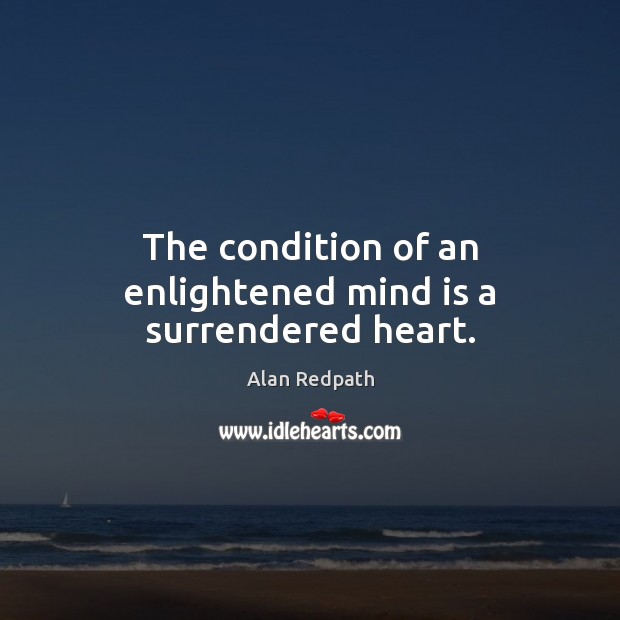 The condition of an enlightened mind is a surrendered heart. Image