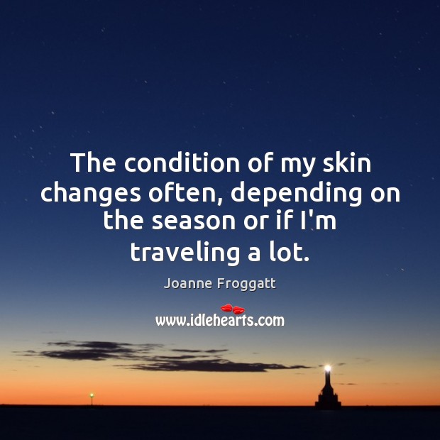 The condition of my skin changes often, depending on the season or if I’m traveling a lot. Image