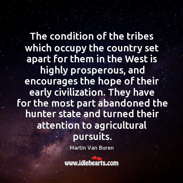The condition of the tribes which occupy the country set apart for them in the west is highly prosperous Martin Van Buren Picture Quote