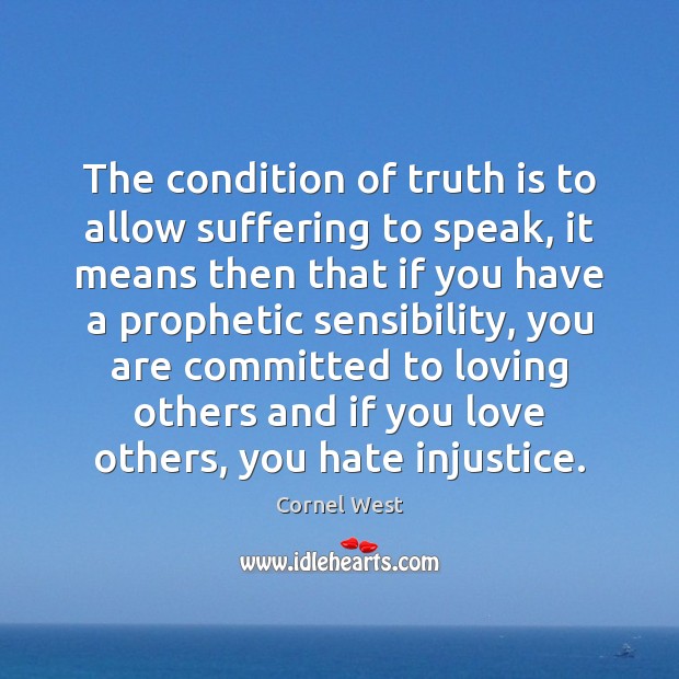 The condition of truth is to allow suffering to speak, it means Cornel West Picture Quote