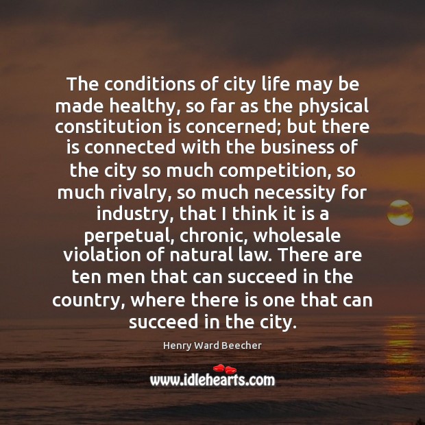 The conditions of city life may be made healthy, so far as Henry Ward Beecher Picture Quote