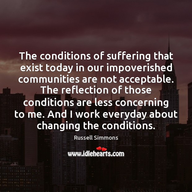 The conditions of suffering that exist today in our impoverished communities are Russell Simmons Picture Quote