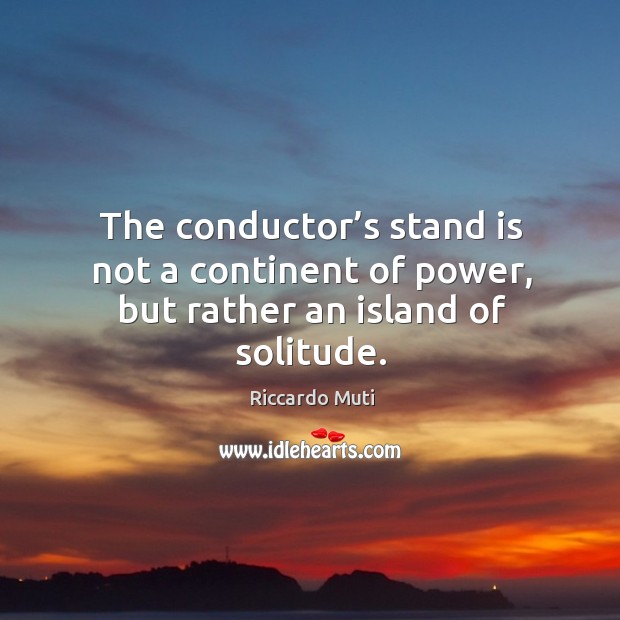 The conductor’s stand is not a continent of power, but rather an island of solitude. Image