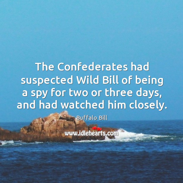 The confederates had suspected wild bill of being a spy for two or three days, and had watched him closely. Image