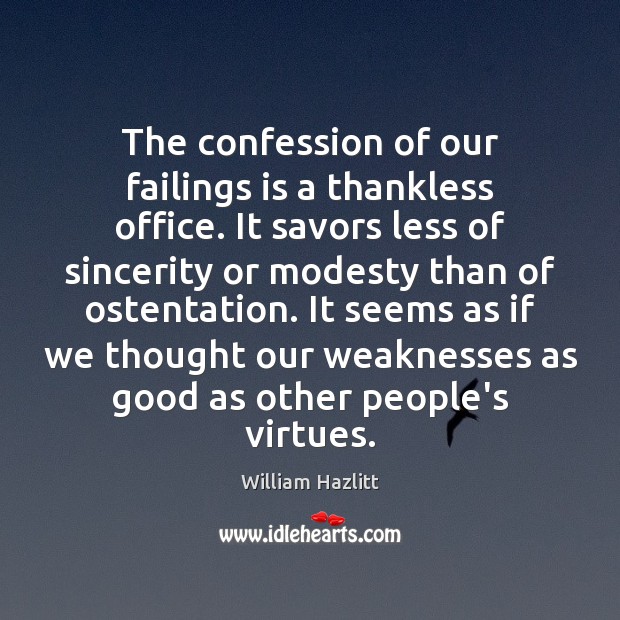 The confession of our failings is a thankless office. It savors less William Hazlitt Picture Quote
