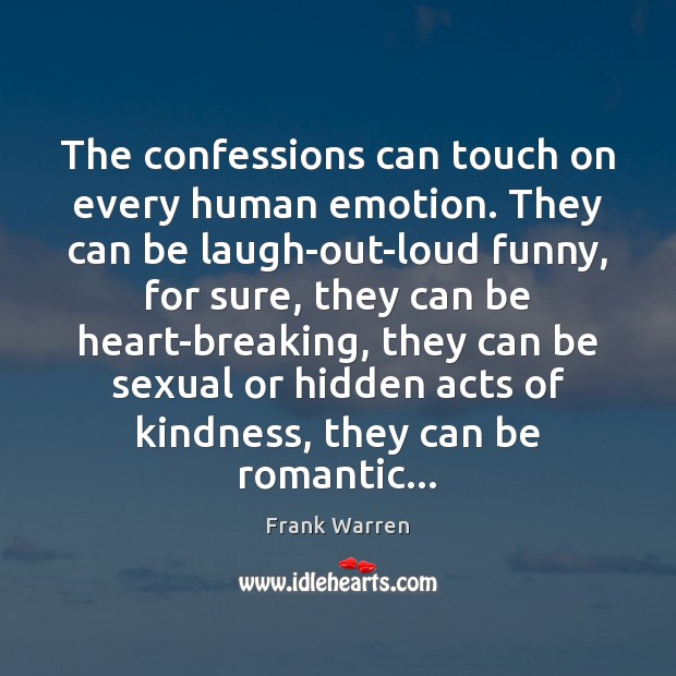 The confessions can touch on every human emotion. They can be laugh-out-loud Frank Warren Picture Quote