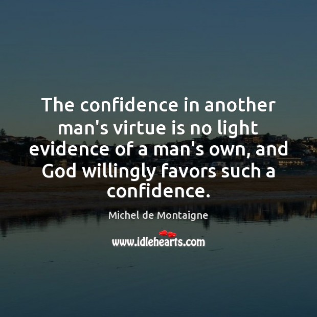 The confidence in another man’s virtue is no light evidence of a Michel de Montaigne Picture Quote