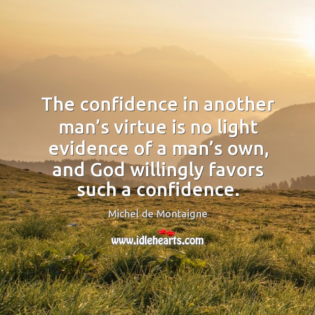 The confidence in another man’s virtue is no light evidence of a man’s own, and God willingly favors such a confidence. Image